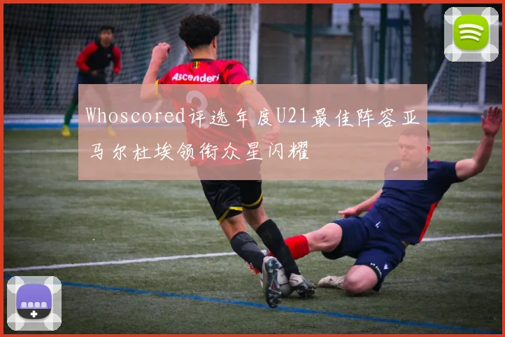 Whoscored评选年度U21最佳阵容亚马尔杜埃领衔众星闪耀